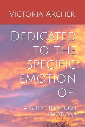 Dedicated to the specific emotion of: a guide through emotions by Victoria Anne Archer 9798862401080