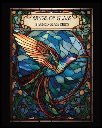 Wings Of Glass: Stained Glass Bird Art Coloring Book by Oliver And Amelia Heartly 9798862860313