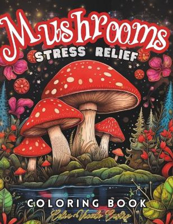 Mushrooms Coloring Book: For Teens and Adults.Features Mushroom/Fungi.For Relaxation and Stress Relief. Over 50 Coloring Pages To Explore The Magic Of Mushrooms. by Celia Vicedo Castro 9798867044732