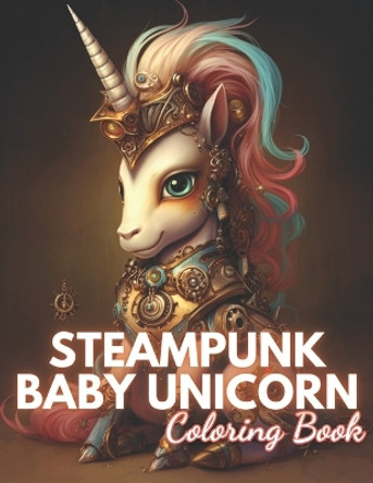 Steampunk Baby Unicorn Coloring Book for Adults: 100+ Unique and Beautiful Designs for All Fans by Patricia Shaw 9798867849511