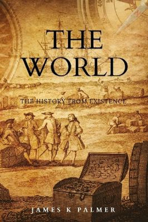 History Of The World: The Complete History From Human Civilization to Present Days, Including Revolutions and World Wars by James K Palmer 9798877010611