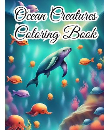 Ocean Creatures Coloring Book: Sea Creatures, Under The Sea Animals, Marine Life Coloring Book For Girls, Boys by Thy Nguyen 9798881323776