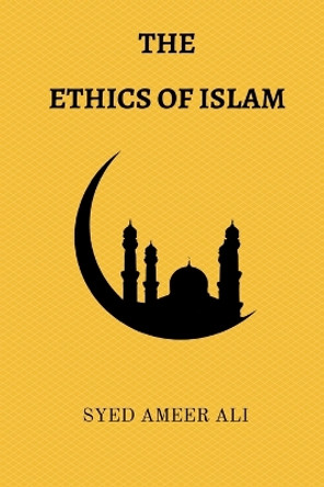 The Ethics of Islam by Syed Ameer Ali 9798881397395