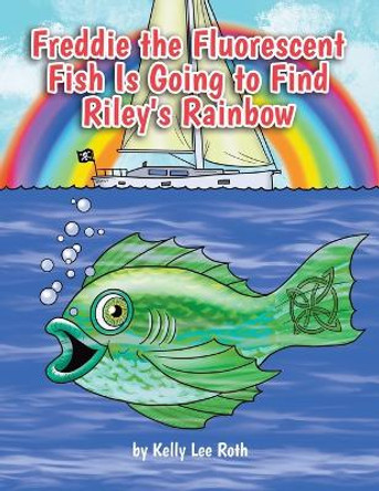 Freddie the Fluorescent Fish Is Going to Find Riley's Rainbow by Kelly Lee Roth 9798886040593