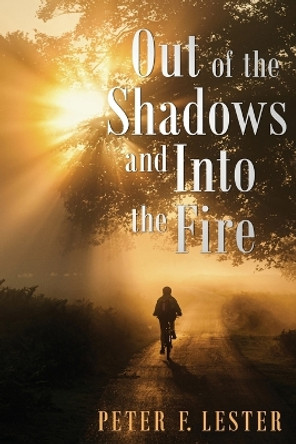 Out of the Shadows and into the Fire by Peter F Lester 9798889452973