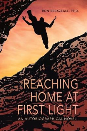 Reaching Home at First Light: An Autobiographical Novel by Ron Breazeale 9798890270085