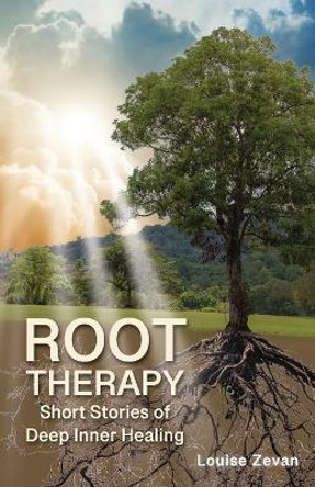 Root Therapy: Short Stories of Deep Inner Healing by Louise Zevan 9798890412720