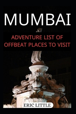 Mumbai: Adventure List of Offbeat Places to Visit by Eric Little 9798875943829