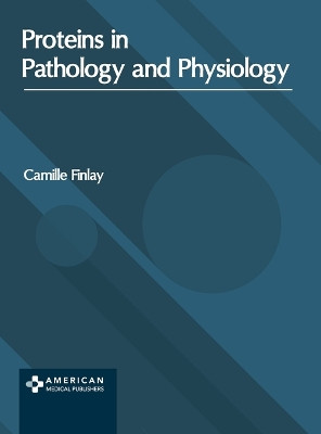 Proteins in Pathology and Physiology by Camille Finlay 9798887404011
