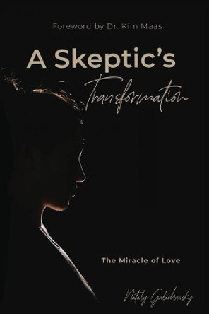 A Skeptic's Transformation: The Miracle of Love by Nataly Galichansky 9798985183009