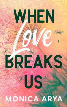 When Love Breaks Us by Monica Arya 9798985494747