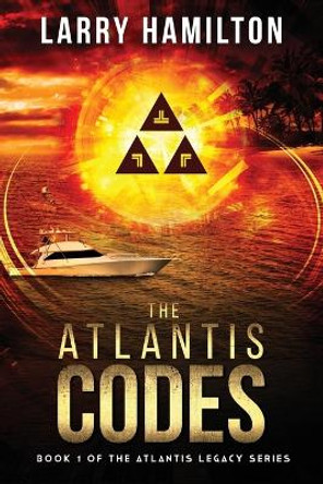 The Atlantis Codes: Book 1 of the Atlantis Legacy Series: Book 1 of the Atlantis L by Larry Hamilton 9798986117607