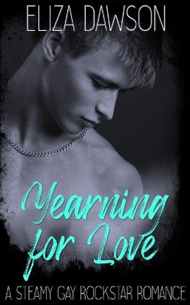 Yearning for Love: A Steamy Gay Rockstar Romance by Eliza Dawson 9798692633712