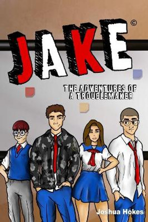 Jake: The Adventures of a Trouble Maker by Joshua Hokes 9798694563024