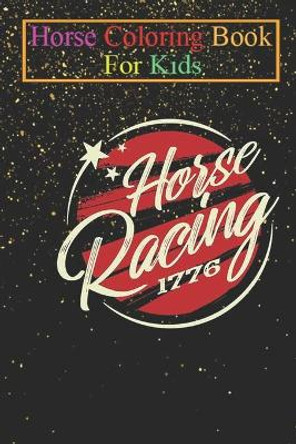 Horse Coloring Book For Kids: Horse racing Animal Coloring Book - For Kids Aged 3-8 (Fun Activities Books) by Jenny K R 9798694678001