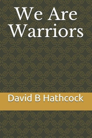 We Are Warriors by David B Hathcock 9798696900018