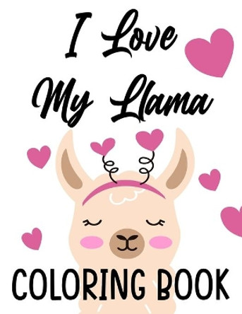 I Love My Llama Coloring Book: Majestic Llama Designs And Illustrations To Color, A Fun And Exciting Coloring Pages For Kids by Premium Publishing 9798699663453