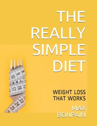 The Really Simple Diet: Weight Loss That Works by Max Bonpain 9798703511619