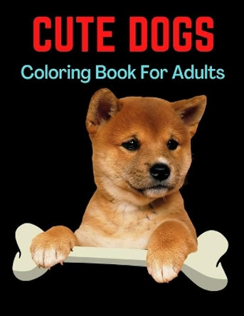 Cute Dogs Coloring Book For Adults: An Adult Coloring Book Featuring Beautiful Dogs Including Labrador Retrievers, Bulldogs, German Shepherds, Pugs, Beagles and Many More for Stress Relief and Relaxation by Trendy Coloring 9798702055961