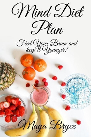 Mind Diet Plan: Feed your Brain and keep it Younger! by Maya Bryce 9798692568526