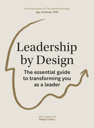 Leadership by Design: A guide to transform you as a leader by Agnieszka Szostek