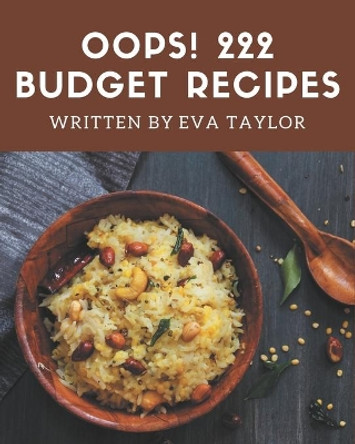 Oops! 222 Budget Recipes: Happiness is When You Have a Budget Cookbook! by Eva Taylor 9798567566336