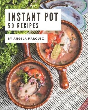 50 Instant Pot Recipes: Instant Pot Cookbook - Your Best Friend Forever by Angela Marquez 9798574142813