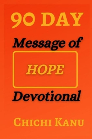 90 Day Message of HOPE Devotional by Chichi Kanu 9798578011757