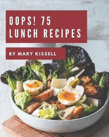 Oops! 75 Lunch Recipes: Best-ever Lunch Cookbook for Beginners by Mary Kissell 9798580066752