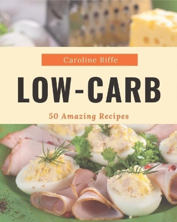 50 Amazing Low-Carb Recipes: Enjoy Everyday With Low-Carb Cookbook! by Caroline Riffe 9798580072616
