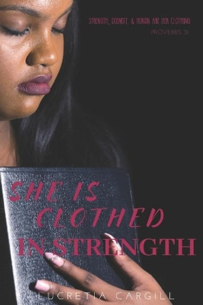 She Is Clothed in Strength: Strength, Dignity, & Honor Are Her Clothing: Proverbs 31 by Lucretia Cargill 9798602020946