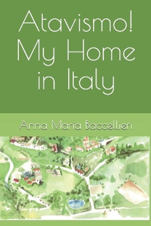 Atavismo! My Home in Italy by Anna Maria Baccellieri 9798612863885