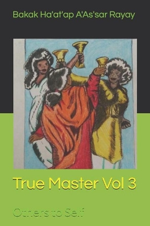 True Master Vol 3: Others to Self by Bakak Ha'at'ap A'As'sar Rayay 9798569682041