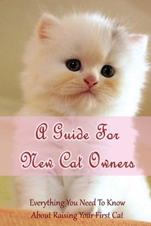 A Guide For New Cat Owners: Everything You Need To Know About Raising Your First Cat: How Do I Care For My New Kitten? by Catalina Deviva 9798542741901