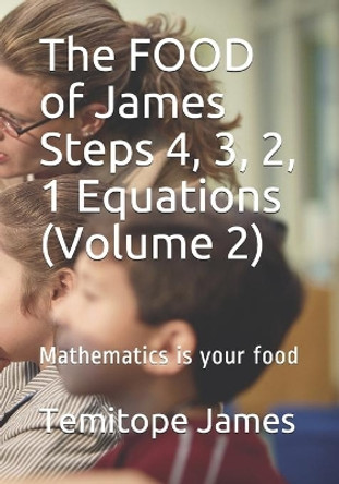 The FOOD of James Steps 4, 3, 2, 1 Equations (Volume 2): Mathematics is your food by Temitope James 9798569113279