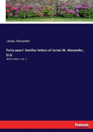 Forty Years' Familiar Letters of James W. Alexander, D.D. by James W Alexander 9783337147129