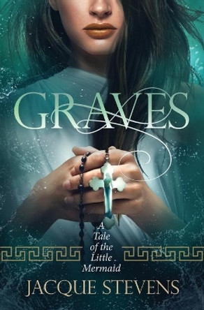 Graves: A Tale of the Little Mermaid by Jacque Stevens 9798551501169