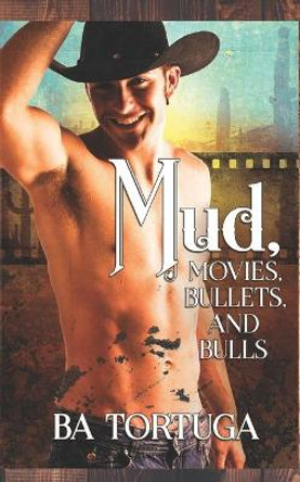 Mud, Movies, Bullets, and Bulls by Ba Tortuga 9798730919426