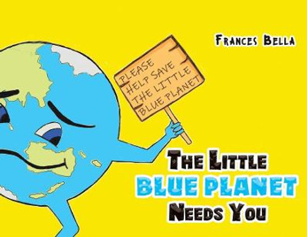 The Little Blue Planet Needs You by Frances Bella