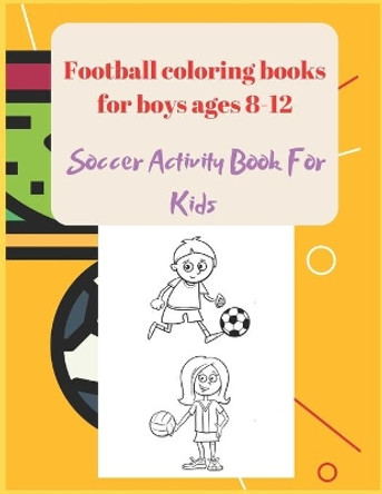 Football coloring books for boys ages 8-12: Soccer Activity Book For Kids by Project Design 9798582901785