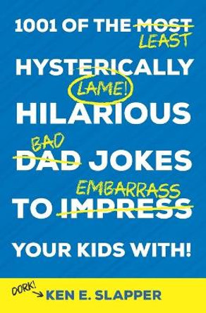 1001 of the Most Hysterically Hilarious Dad Jokes to Impress Your Kids With! by Ken E Slapper 9798587214736