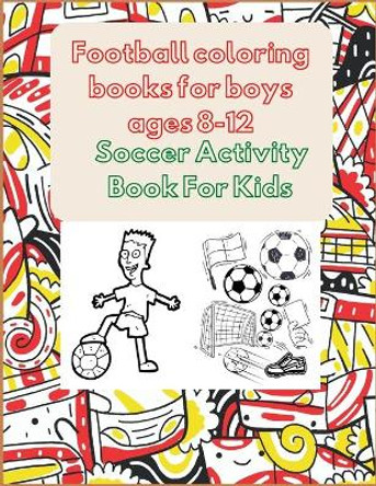 Football coloring books for boys ages 8-12: Soccer Activity Book For Kids by Project Design 9798582864691