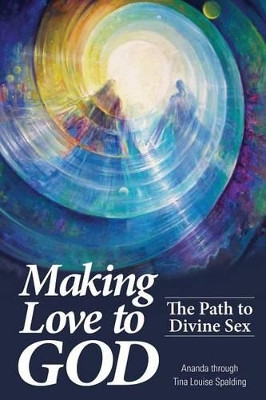 Making Love to God: The Path to Divine Sex by Tina L Spalding 9781622330096