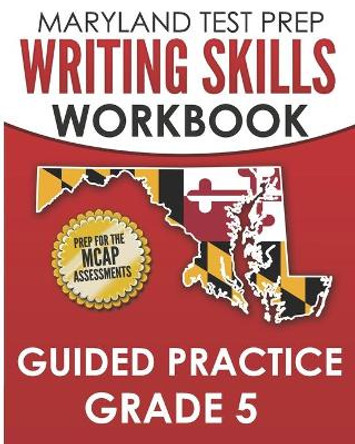 MARYLAND TEST PREP Writing Skills Workbook Guided Practice Grade 5: Preparation for the MCAP English Language Arts Assessments by M Hawas 9798603580586