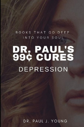 Dr. Paul's 99[ Cures: Depression by Paul J Young 9798640752632