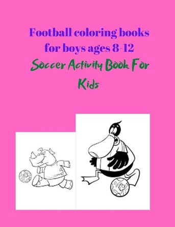 Football coloring books for boys ages 8-12: Soccer Activity Book For Kids by Project Design 9798592252396