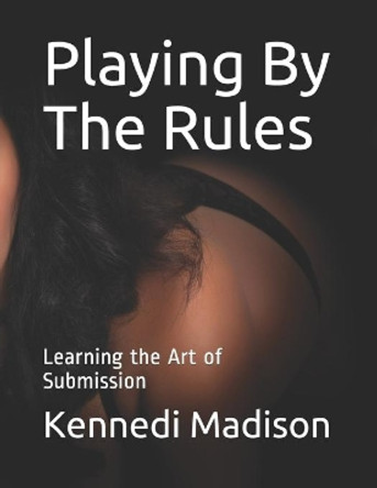 Playing By His Rules: Learning the Art of Submission by Kennedi Madison 9798593251527