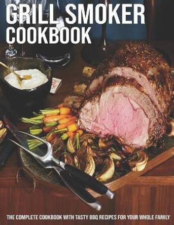 Grill Smoker Cookbook: The Complete Cookbook With Tasty BBQ Recipes For Your Whole Family by Jovan A Banks 9798599946137