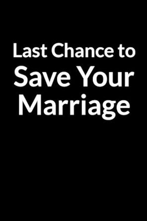 Last Chance to Save Your Marriage: Save Your Marriage When You Don't Understand Your Husband (for Women Only) by Dee Dinashe 9798603247304