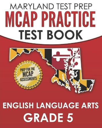 MARYLAND TEST PREP MCAP Practice Test Book English Language Arts Grade 5: Preparation for the MCAP ELA/Literacy Assessments by M Hawas 9798605518358